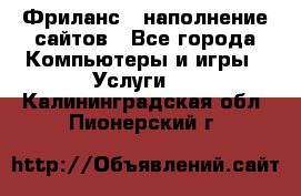 Фриланс - наполнение сайтов - Все города Компьютеры и игры » Услуги   . Калининградская обл.,Пионерский г.